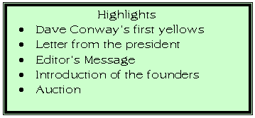 Text Box: Highlights
	Dave Conways first yellows
	Letter from the president
	Editors Message
	Introduction of the founders
	Auction
